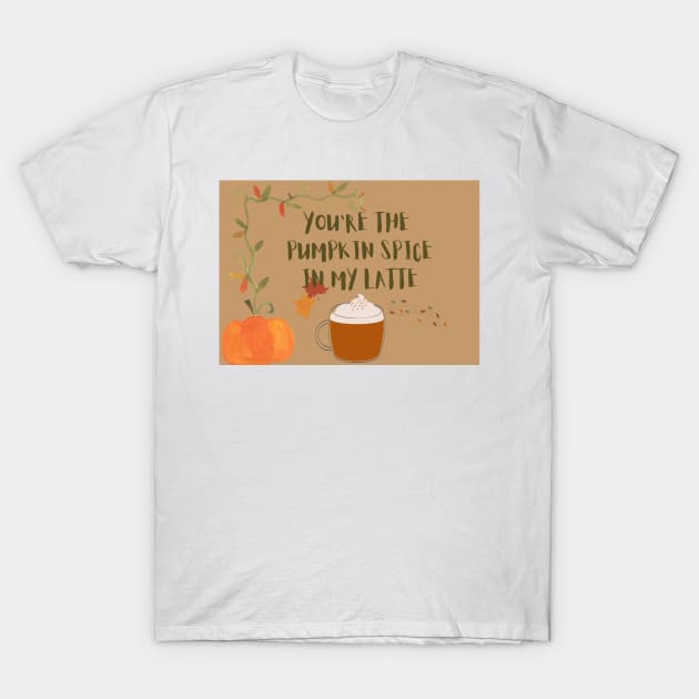 You are the pumpkin spice in my latte T-Shirt by Foxydream